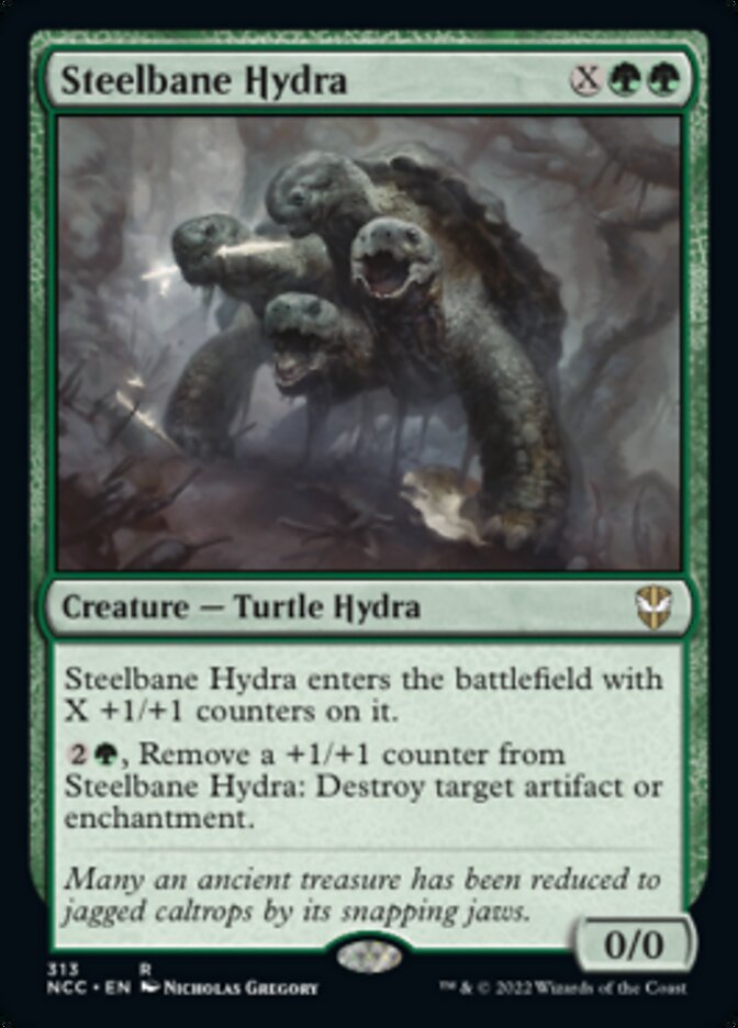Steelbane Hydra
 Steelbane Hydra enters the battlefield with X +1/+1 counters on it.
{2}{G}, Remove a +1/+1 counter from Steelbane Hydra: Destroy target artifact or enchantment.